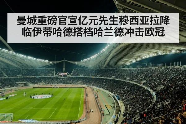 曼城重磅官宣亿元先生穆西亚拉降临伊蒂哈德搭档哈兰德冲击欧冠