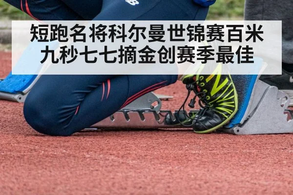 短跑名将科尔曼世锦赛百米九秒七七摘金创赛季最佳