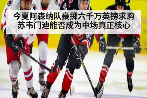 今夏阿森纳队豪掷六千万英镑求购苏韦门迪能否成为中场真正核心